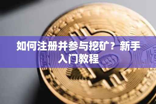 如何注册并参与挖矿？新手入门教程