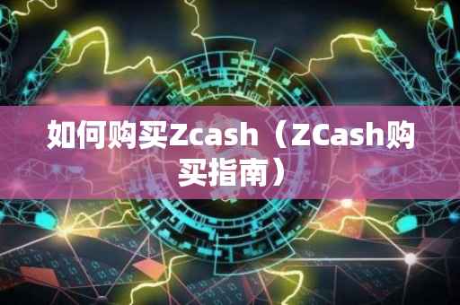 如何购买Zcash（ZCash购买指南）