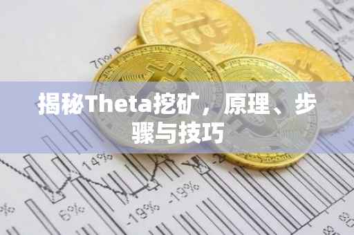 揭秘Theta挖矿,原理、步骤与技巧