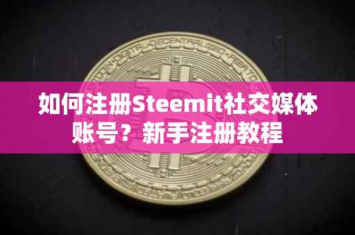 如何注册Steemit社交媒体账号？新手注册教程