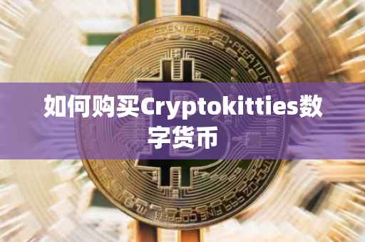 如何购买Cryptokitties数字货币