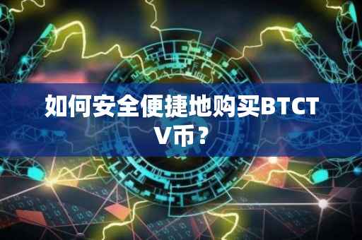 如何安全便捷地购买BTCTV币?