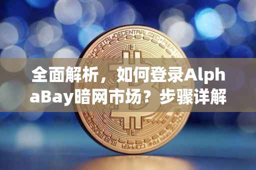 全面解析，如何登录AlphaBay暗网市场？步骤详解与注意事项！