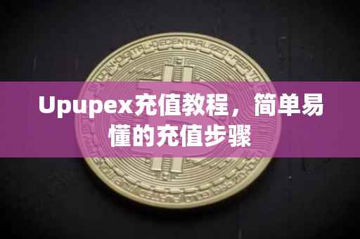 Upupex充值教程，简单易懂的充值步骤