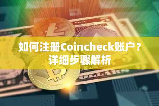 如何注册Coincheck账户？详细步骤解析