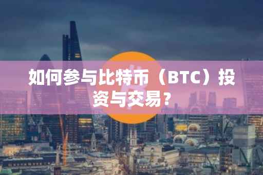 如何参与比特币（BTC）投资与交易？