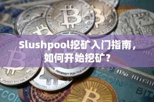 Slushpool挖矿入门指南，如何开始挖矿？