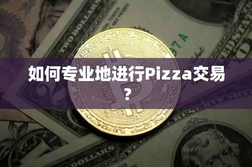 如何专业地进行Pizza交易？