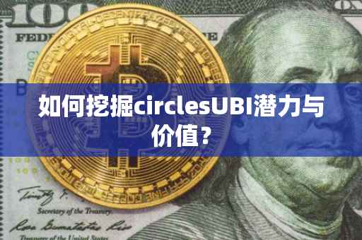 如何挖掘circlesUBI潜力与价值?