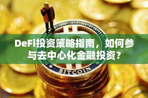 DeFi投资策略指南，如何参与去中心化金融投资？