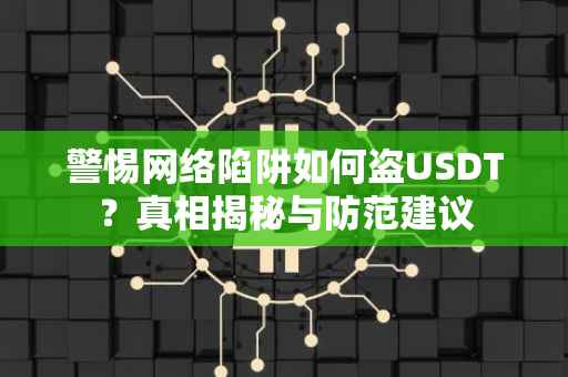 警惕网络陷阱如何盗USDT？真相揭秘与防范建议