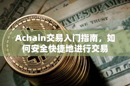 Achain交易入门指南，如何安全快捷地进行交易