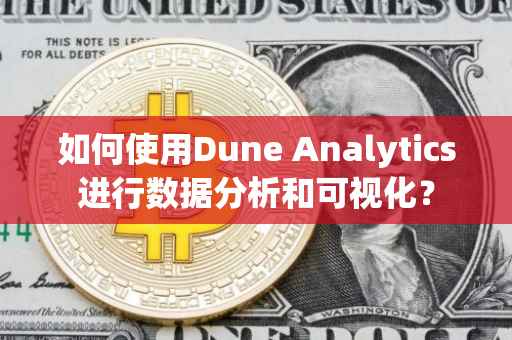 如何使用Dune Analytics进行数据分析和可视化?