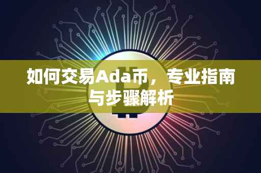 如何交易Ada币，专业指南与步骤解析