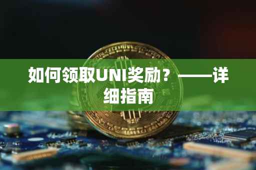 如何领取UNI奖励？——详细指南