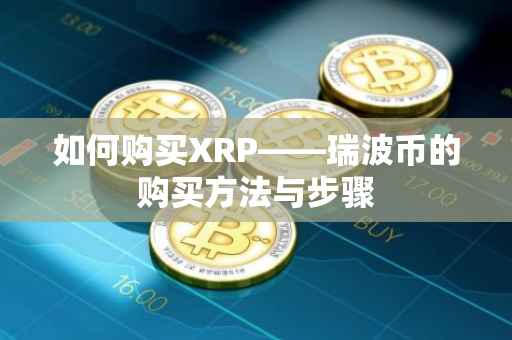 如何购买XRP——瑞波币的购买方法与步骤