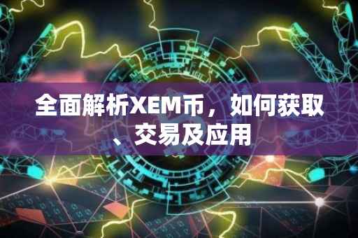 全面解析XEM币,如何获取、交易及应用