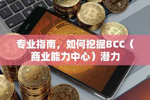 专业指南，如何挖掘BCC（商业能力中心）潜力