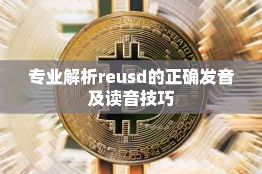 专业解析reusd的正确发音及读音技巧