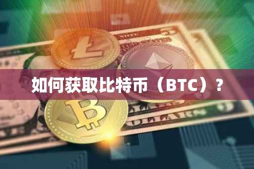 如何获取比特币（BTC）？