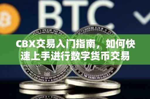 CBX交易入门指南，如何快速上手进行数字货币交易