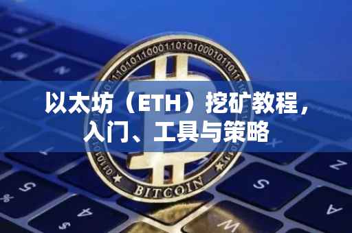 以太坊（ETH）挖矿教程，入门、工具与策略