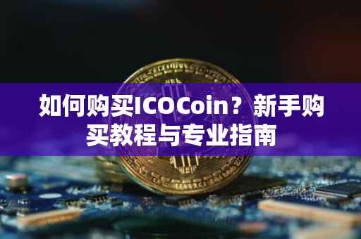如何购买ICOCoin？新手购买教程与专业指南