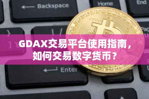 GDAX交易平台使用指南，如何交易数字货币？