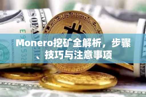 Monero挖矿全解析，步骤、技巧与注意事项