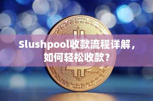 Slushpool收款流程详解，如何轻松收款？