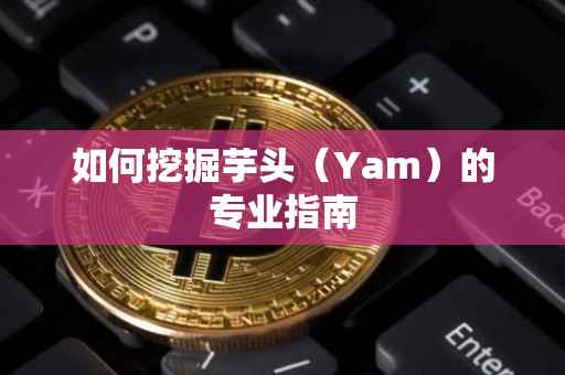 如何挖掘芋头（Yam）的专业指南