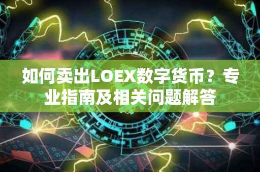 如何卖出LOEX数字货币？专业指南及相关问题解答