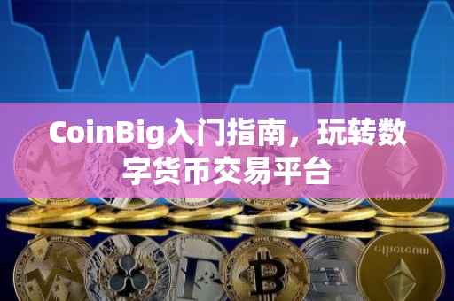 CoinBig入门指南，玩转数字货币交易平台