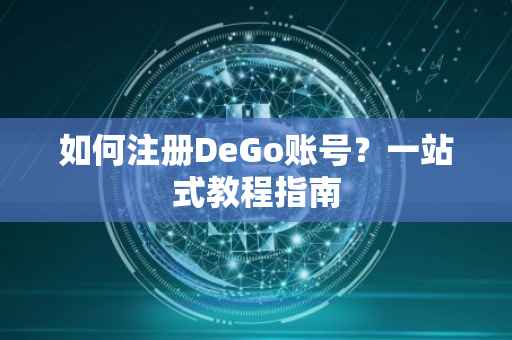如何注册DeGo账号？一站式教程指南