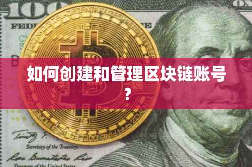 如何创建和管理区块链账号？
