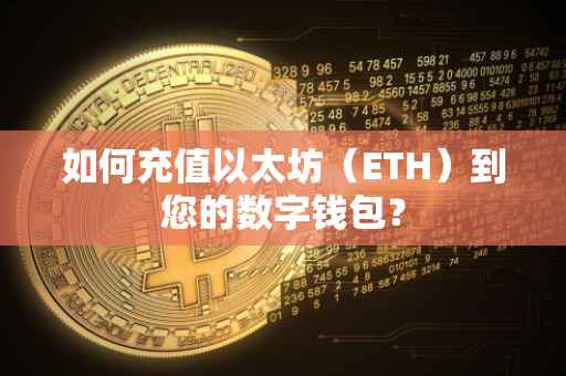 如何充值以太坊（ETH）到您的数字钱包？
