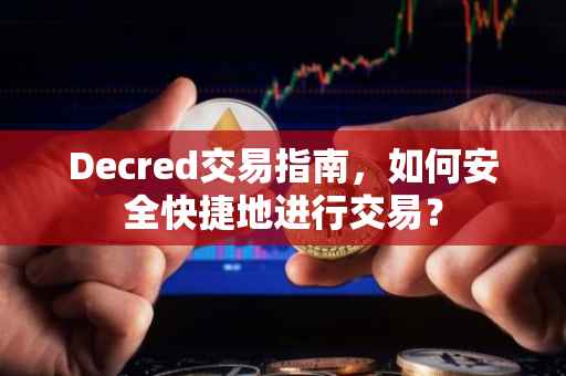 Decred交易指南，如何安全快捷地进行交易？