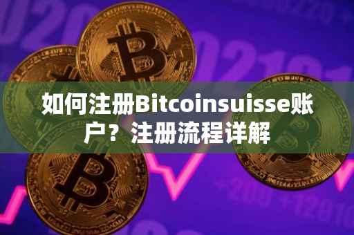 如何注册Bitcoinsuisse账户？注册流程详解