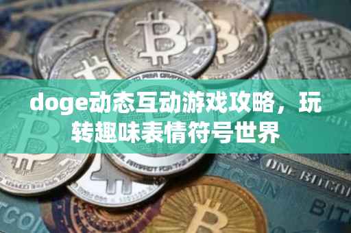 doge动态互动游戏攻略，玩转趣味表情符号世界