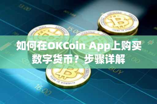 如何在OKCoin App上购买数字货币？步骤详解