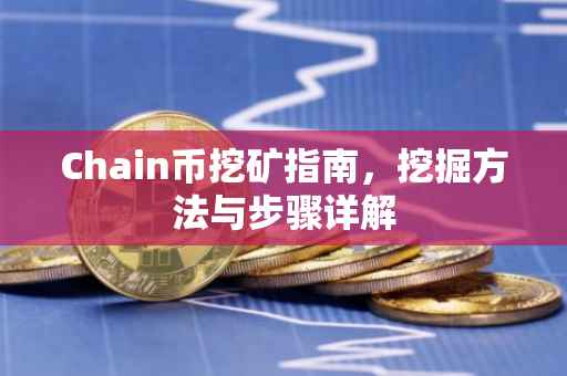 Chain币挖矿指南，挖掘方法与步骤详解