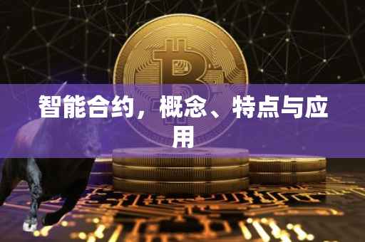 智能合约，概念、特点与应用