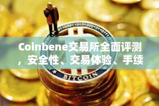 Coinbene交易所全面评测，安全性、交易体验、手续费及更多