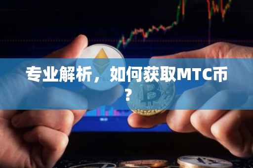专业解析，如何获取MTC币？