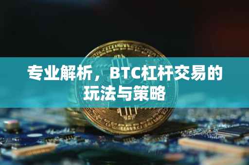 专业解析，BTC杠杆交易的玩法与策略