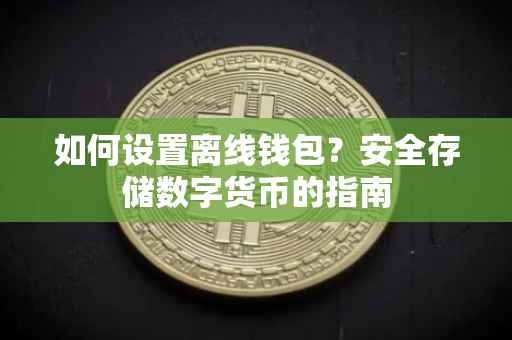 如何设置离线钱包？安全存储数字货币的指南