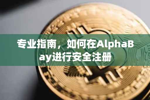 专业指南，如何在AlphaBay进行安全注册