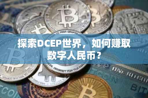 探索DCEP世界，如何赚取数字人民币？