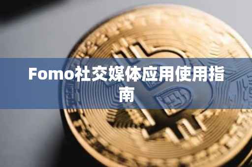 Fomo社交媒体应用使用指南