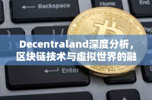 Decentraland深度分析，区块链技术与虚拟世界的融合